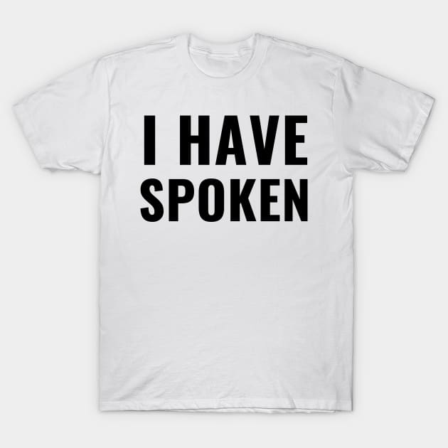 I Have Spoken Funny Sarcastic Last Word Gifts T-Shirt by gillys